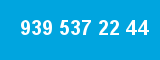 939 537 22 44